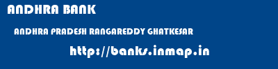 ANDHRA BANK  ANDHRA PRADESH RANGAREDDY GHATKESAR   banks information 
